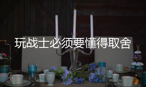 玩战取舍懂得士必须要