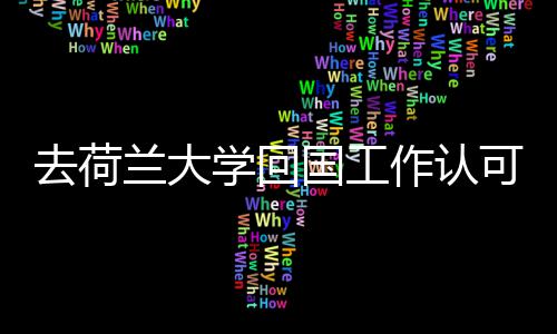 去荷国工高吗兰大作认可度学回