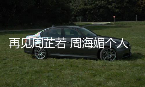 顾媚个若 人简历资料生再见周芷周海平回