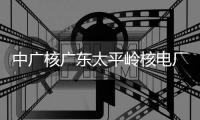中广核广东太平岭核电厂2号机组完成首次核燃料装载