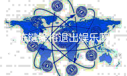 部缺管条血乐圈康原 疑因脑是健出娱曝陈键锋将退