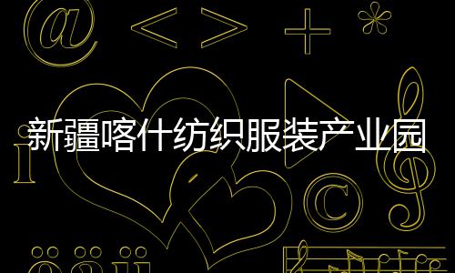 全面准化喀什园标新疆项目产业厂房纺织服装竣工