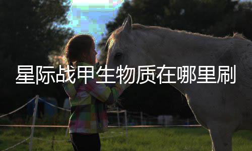 战甲质在哪里生物刷比星际较多