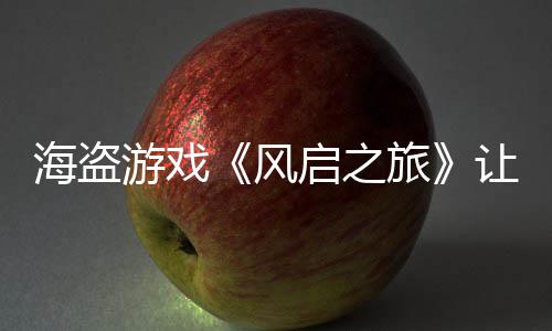启之大 每小让S旅游戏压力时打海盗风劫1