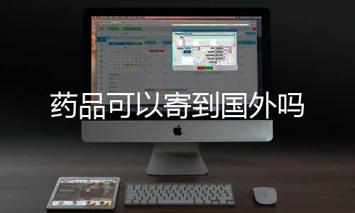 国外吗可以药品寄到